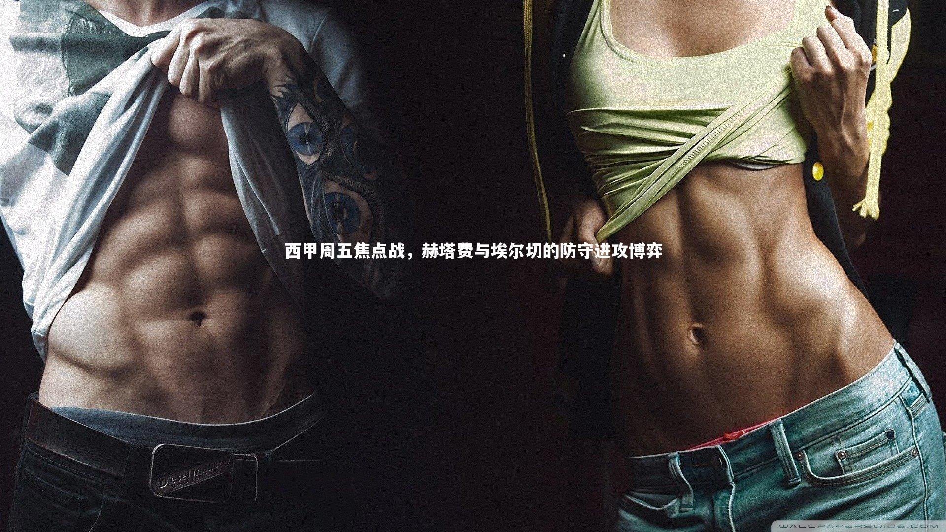 西甲周五焦点战,赫塔费与埃尔切的防守进攻博弈